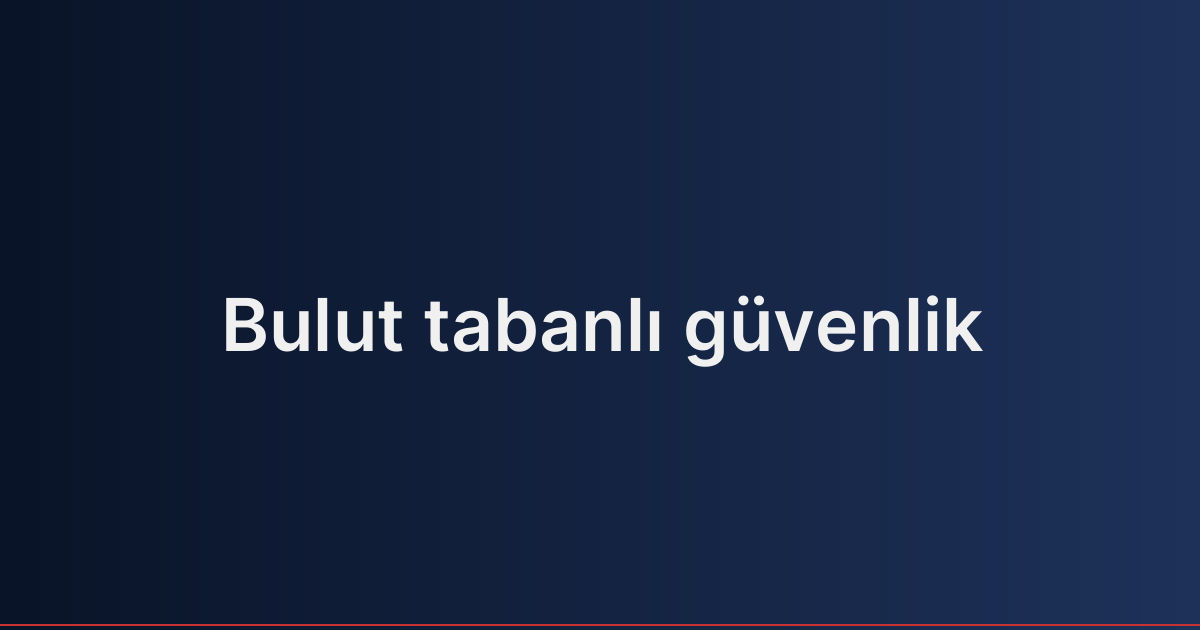 Bulut tabanlı güvenlik