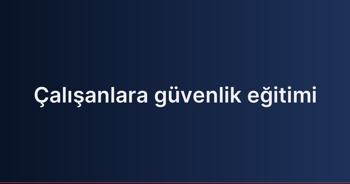 Çalışanlara güvenlik eğitimi