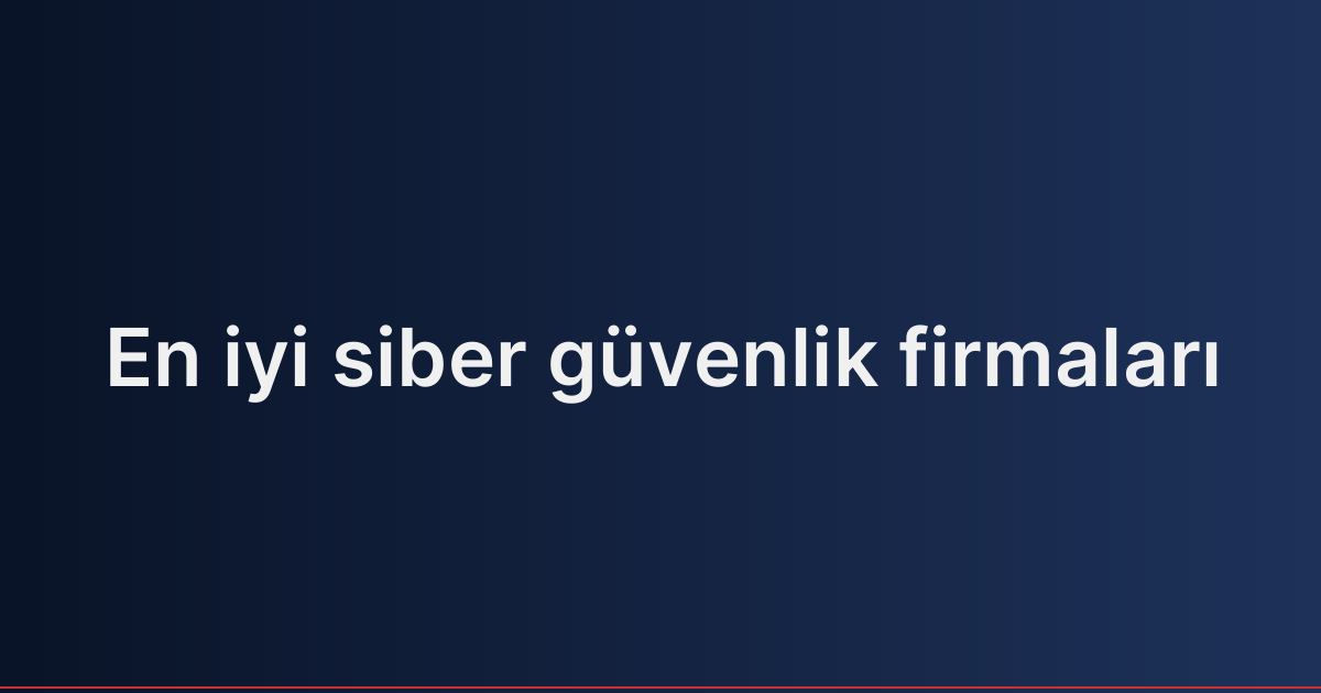 En iyi siber güvenlik firmaları