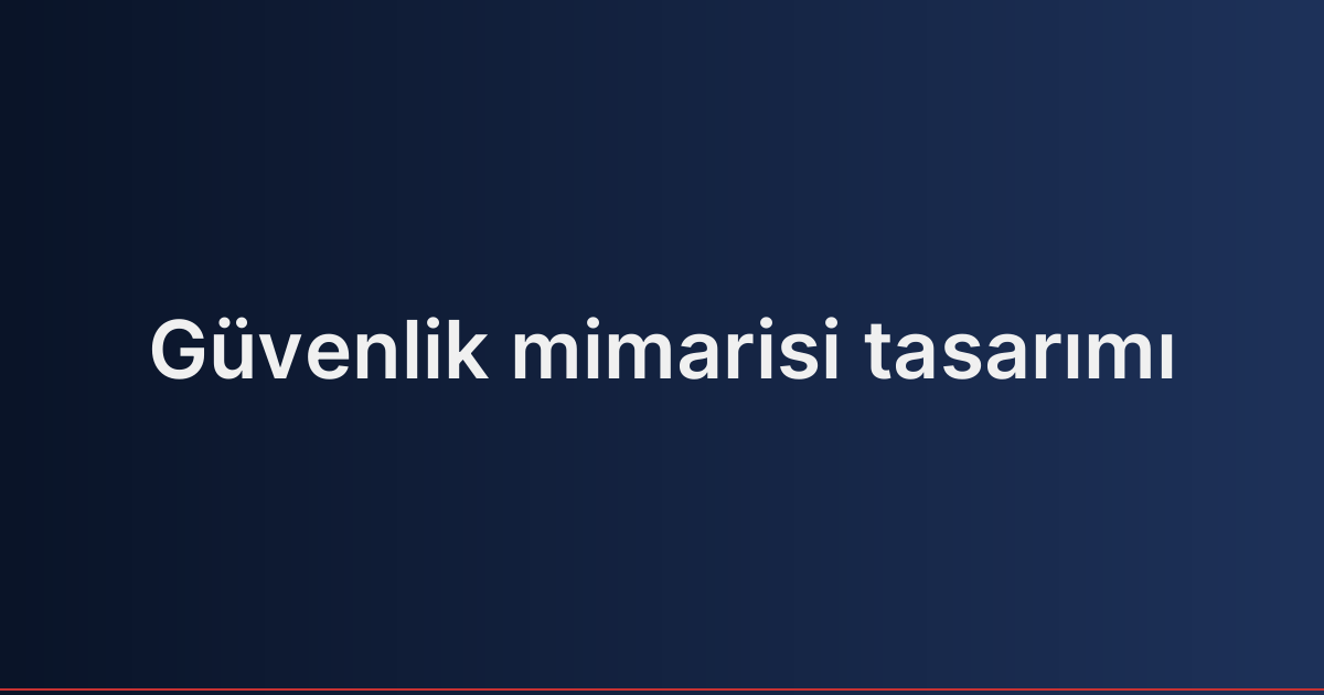 Güvenlik mimarisi tasarımı