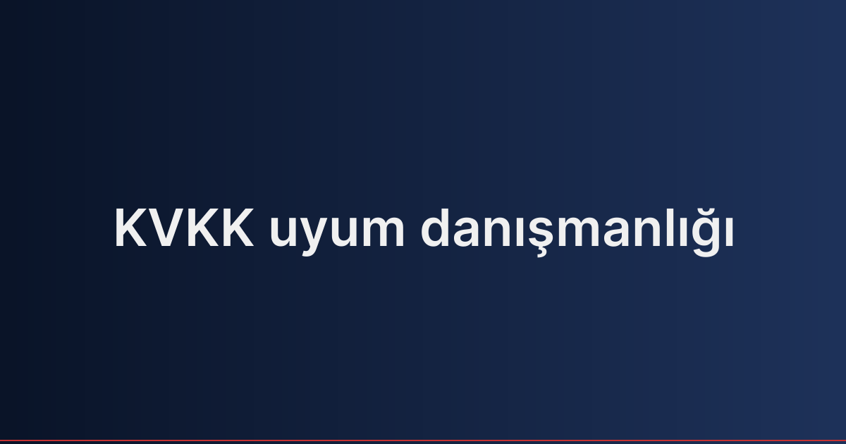 KVKK uyum danışmanlığı
