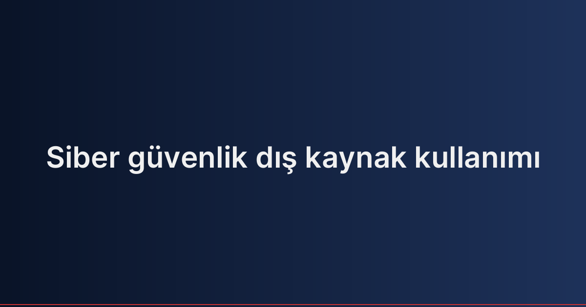 Siber güvenlik dış kaynak kullanımı