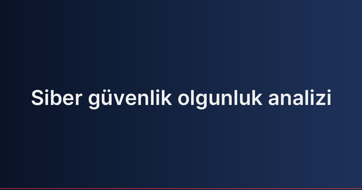 Siber güvenlik olgunluk analizi