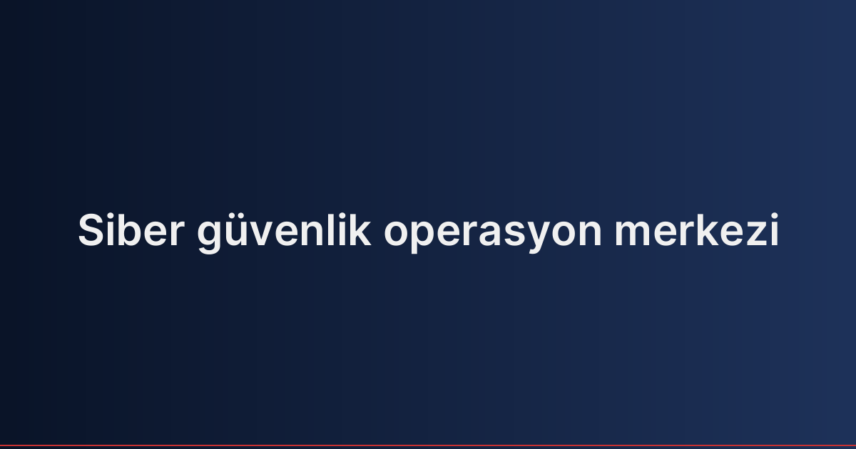 Siber güvenlik operasyon merkezi