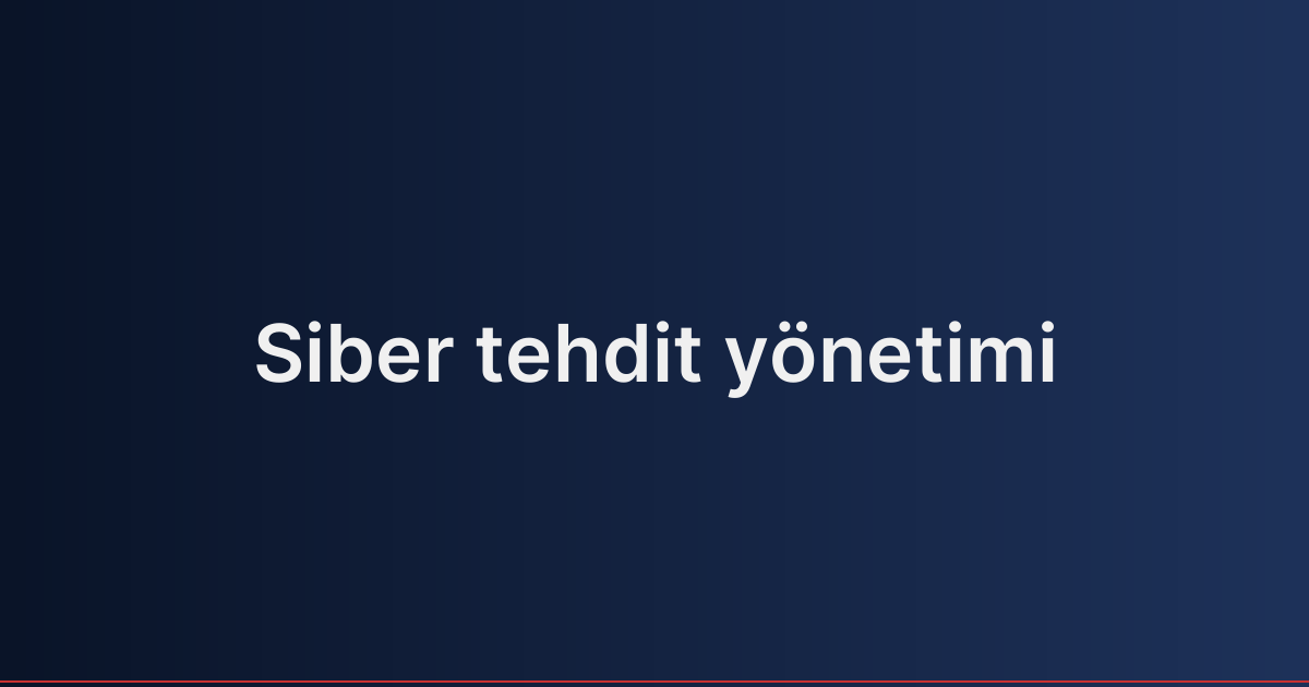 Siber tehdit yönetimi