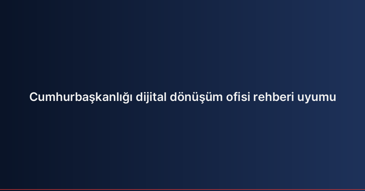 Cumhurbaşkanlığı dijital dönüşüm ofisi rehberi uyumu