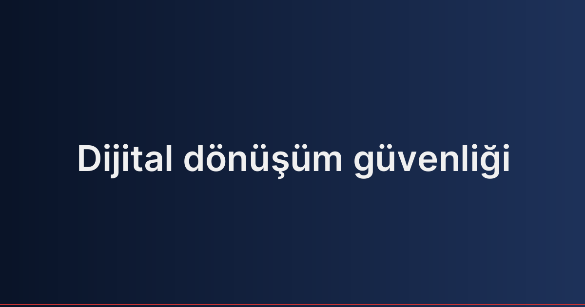 Dijital dönüşüm güvenliği