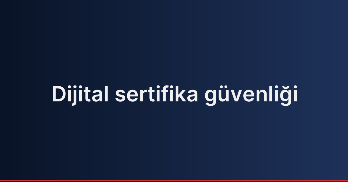 Dijital sertifika güvenliği
