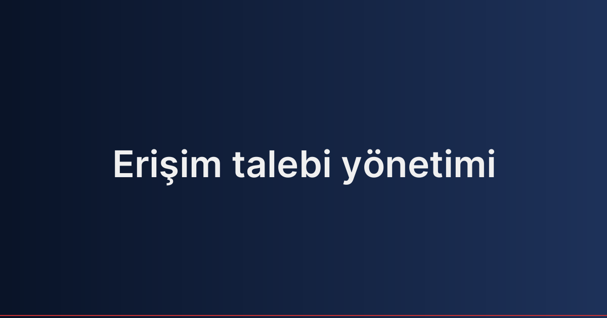 Erişim talebi yönetimi