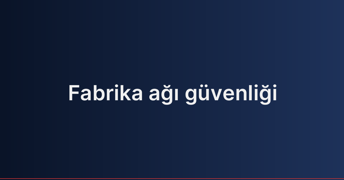 Fabrika ağı güvenliği