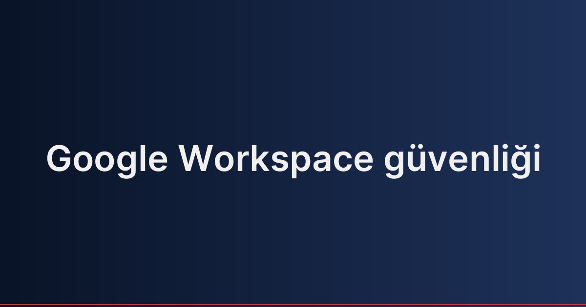 Google Workspace güvenliği
