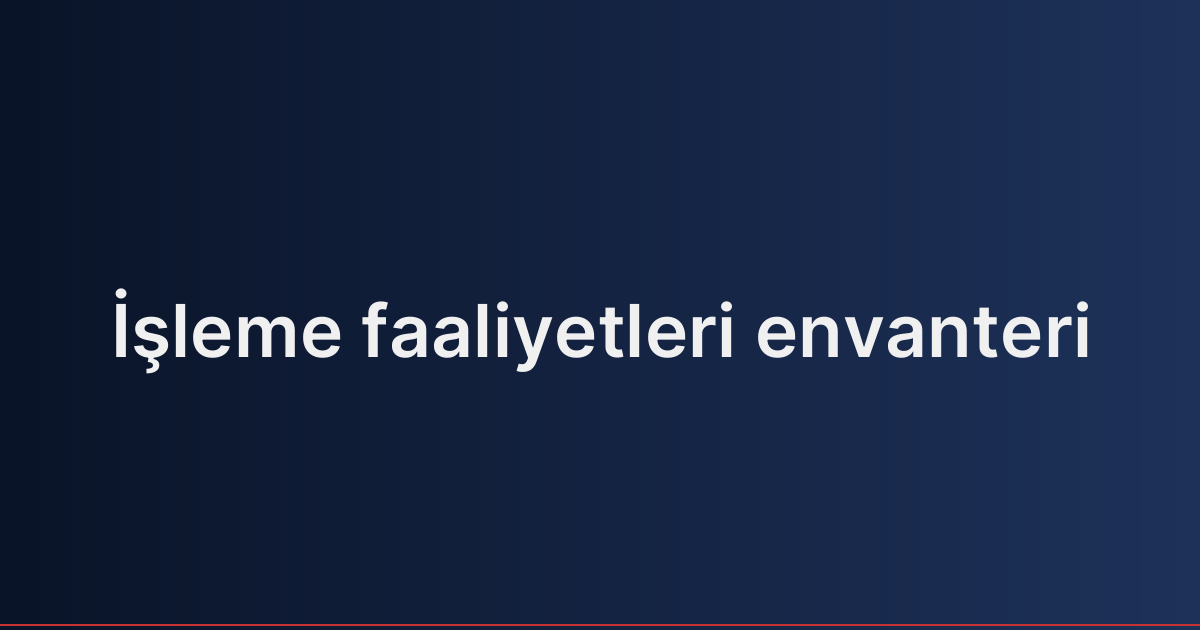 İşleme faaliyetleri envanteri
