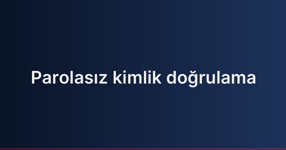 Parolasız kimlik doğrulama