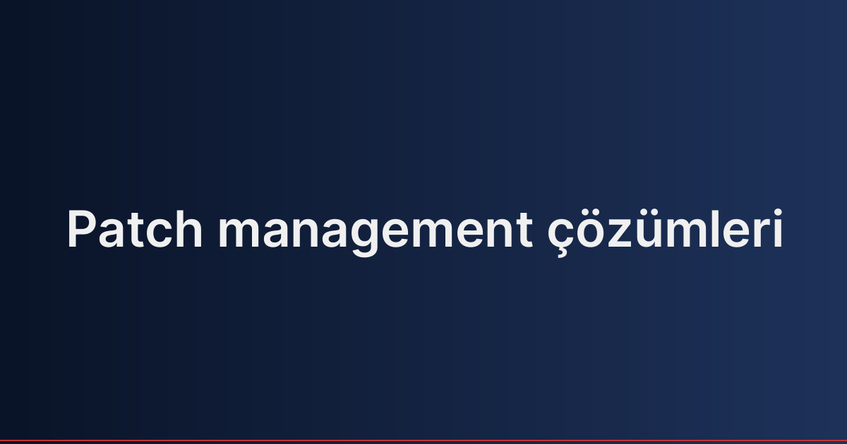 Patch management çözümleri