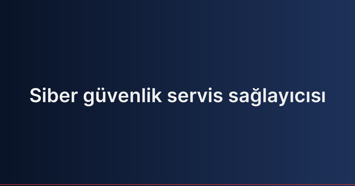 Siber güvenlik servis sağlayıcısı