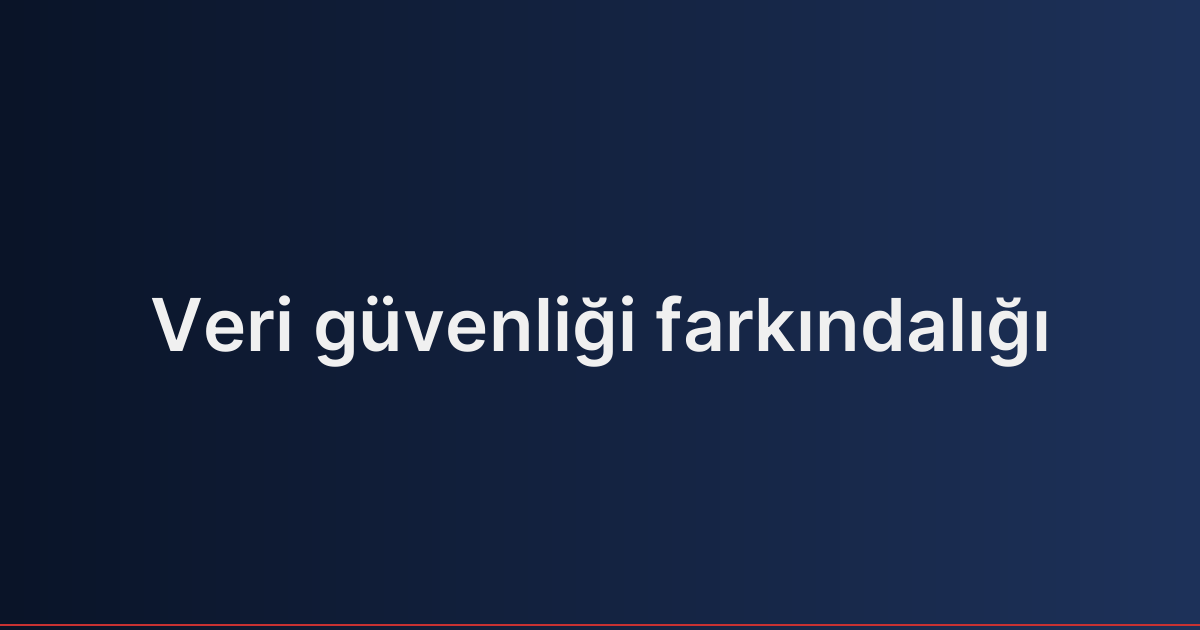 Veri güvenliği farkındalığı