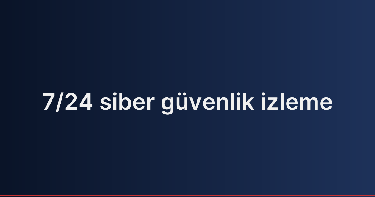 7/24 siber güvenlik izleme