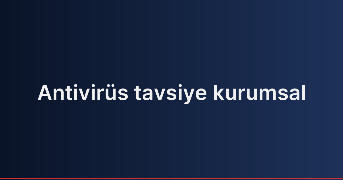 Antivirüs tavsiye kurumsal