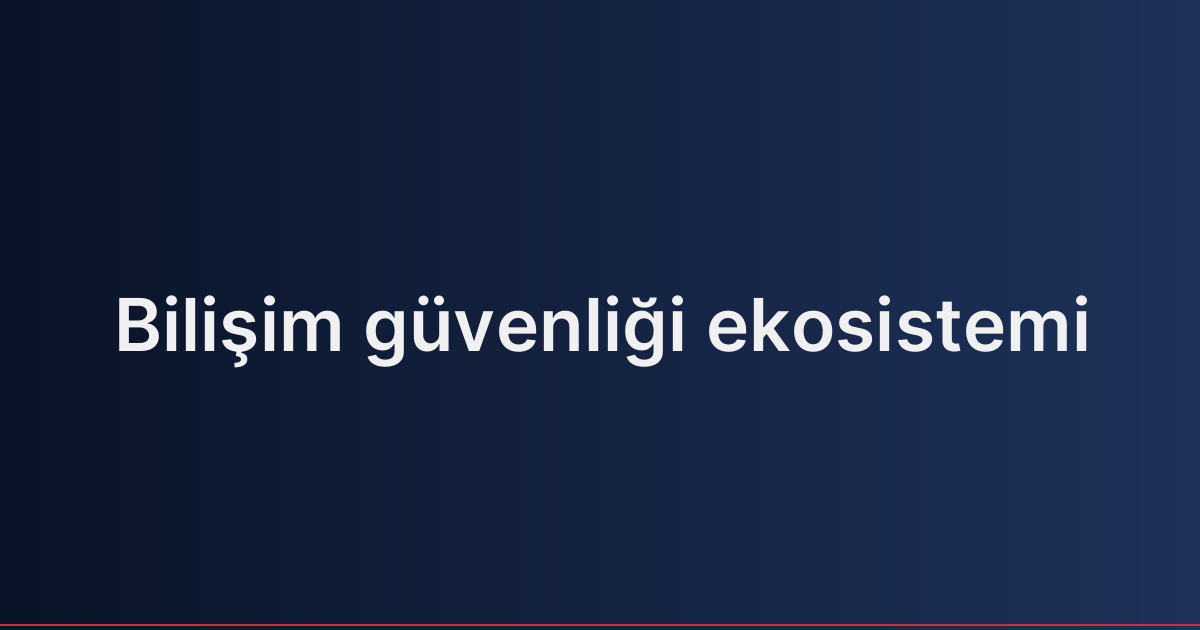 Bilişim güvenliği ekosistemi