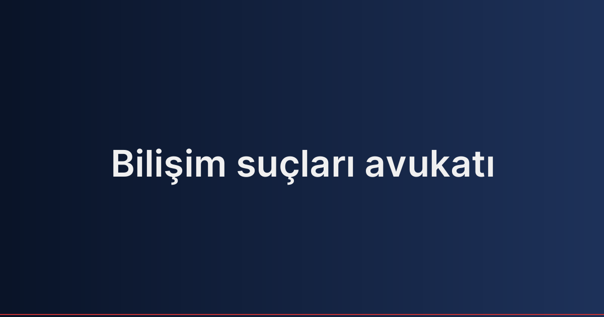 Bilişim suçları avukatı