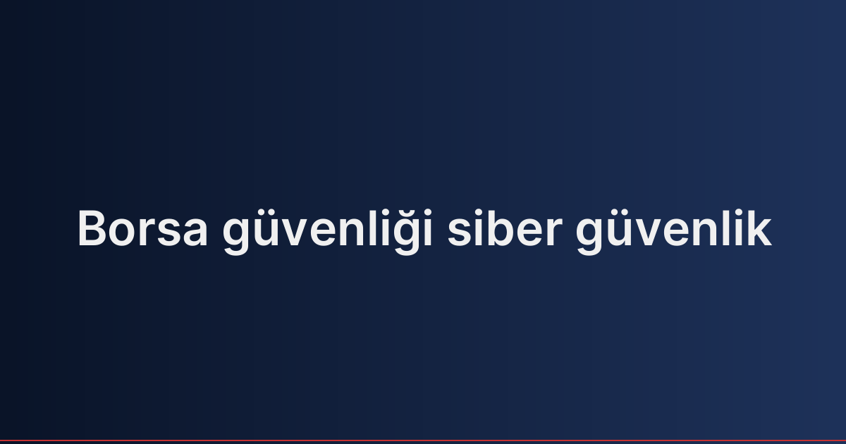 Borsa güvenliği siber güvenlik