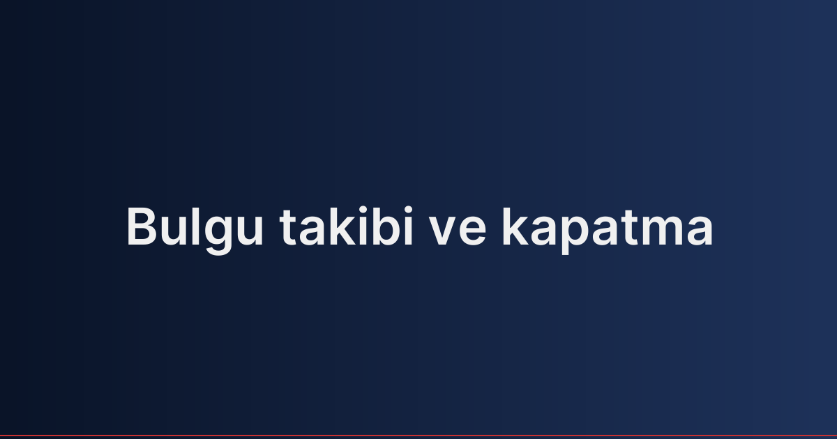 Bulgu takibi ve kapatma