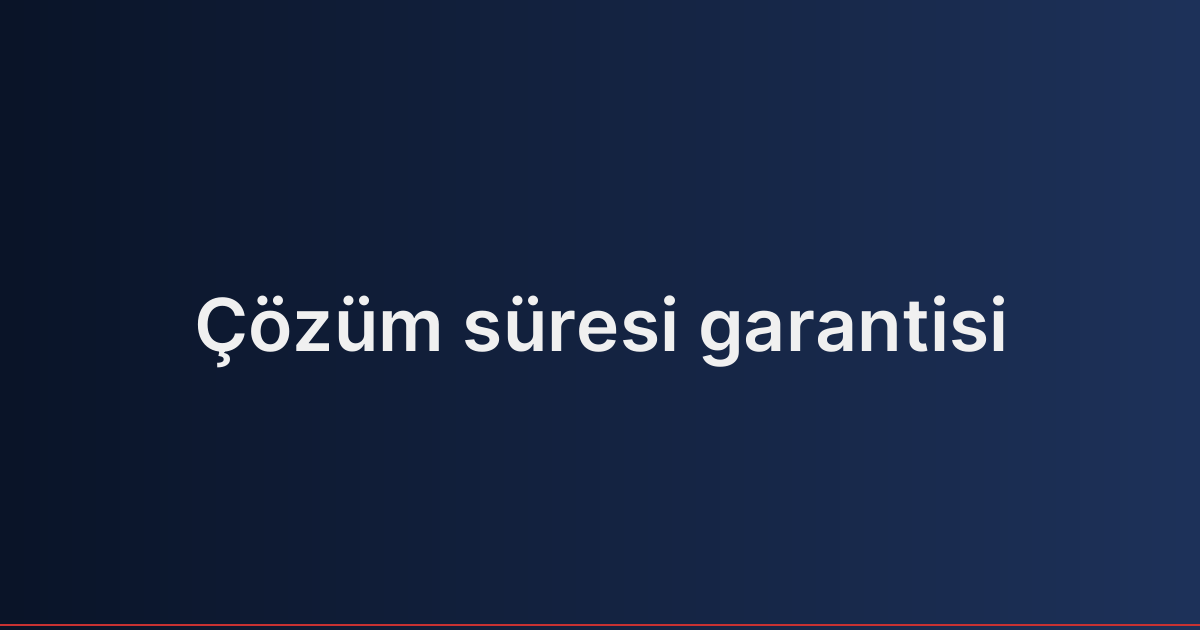 Çözüm süresi garantisi