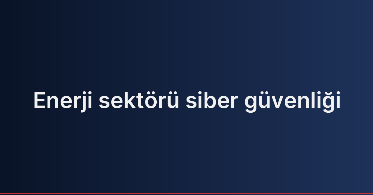 Enerji sektörü siber güvenliği