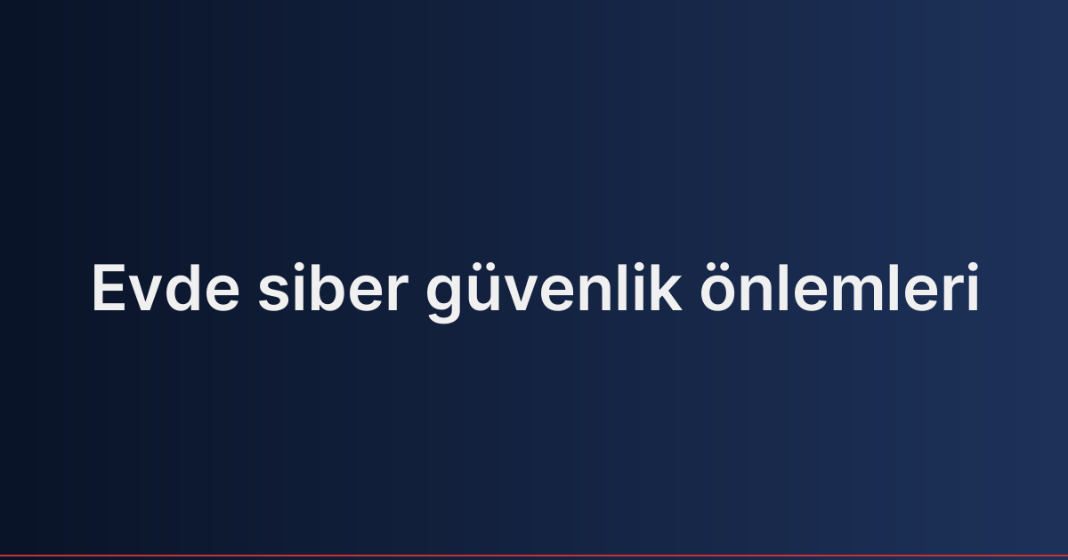 Evde siber güvenlik önlemleri