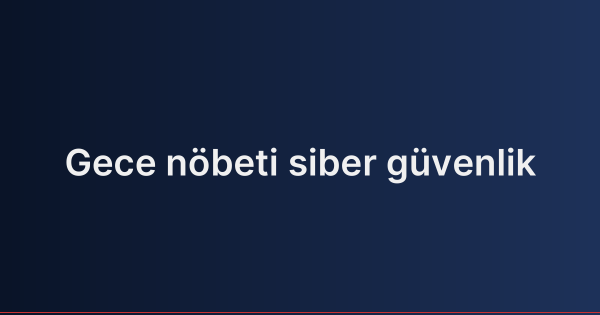 Gece nöbeti siber güvenlik