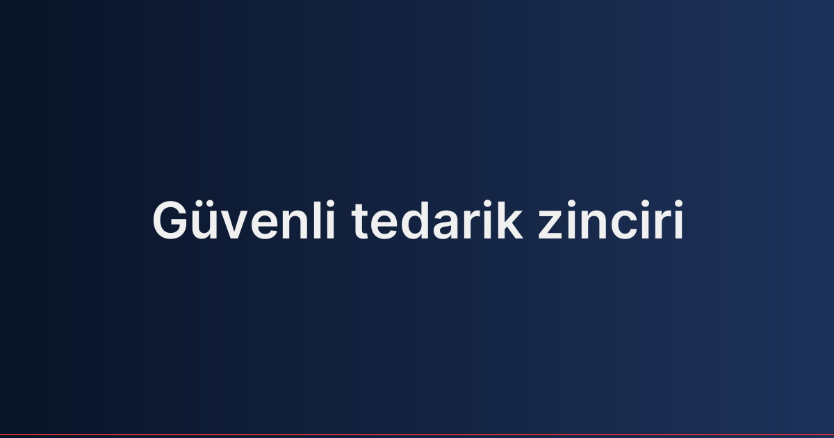 Güvenli tedarik zinciri