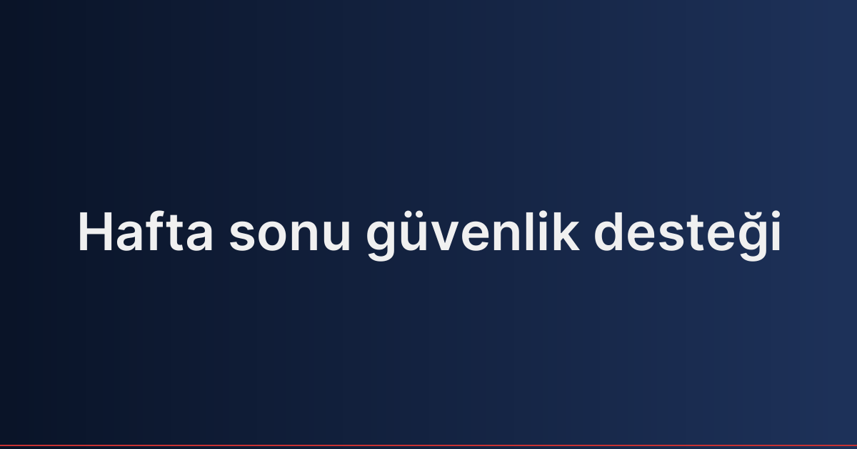 Hafta sonu güvenlik desteği