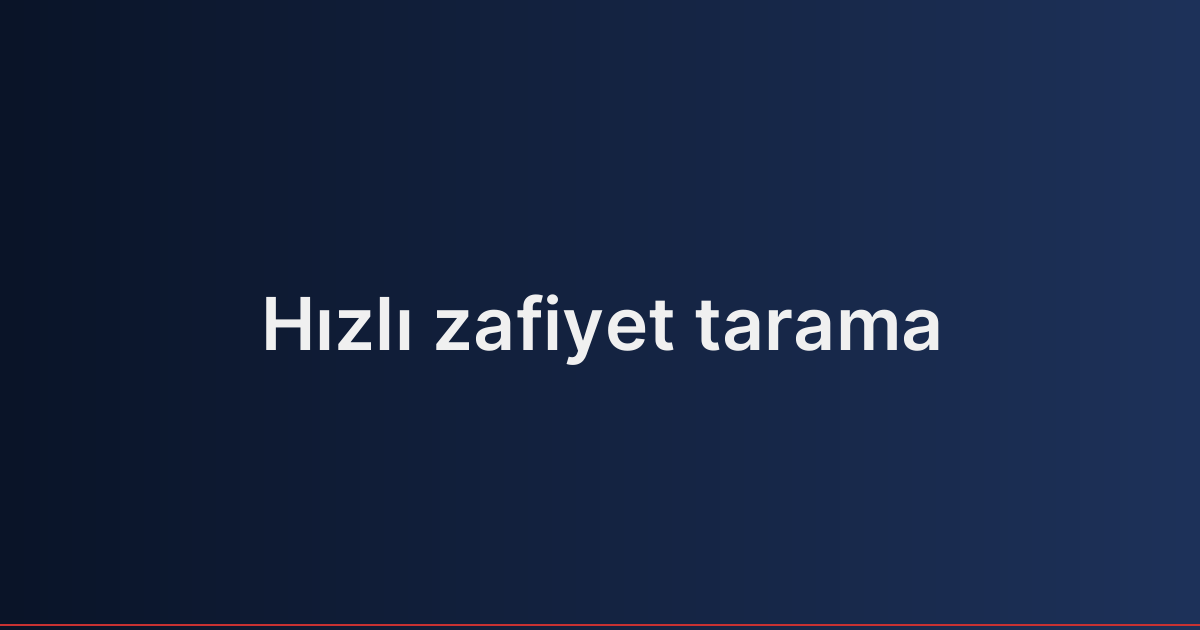 Hızlı zafiyet tarama