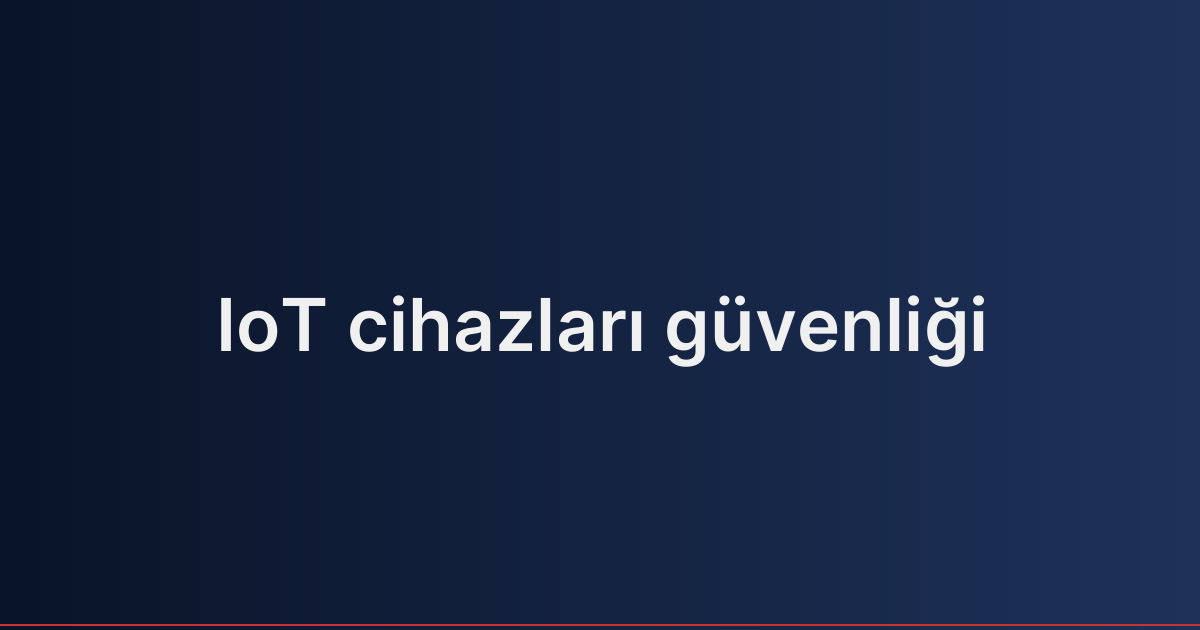 IoT cihazları güvenliği