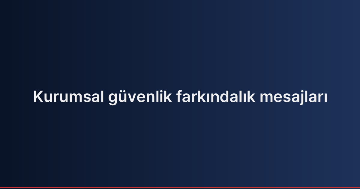 Kurumsal güvenlik farkındalık mesajları