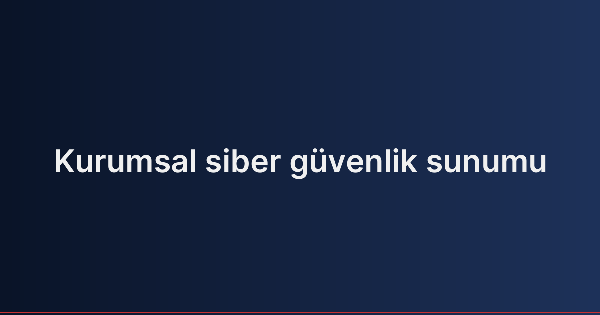 Kurumsal siber güvenlik sunumu