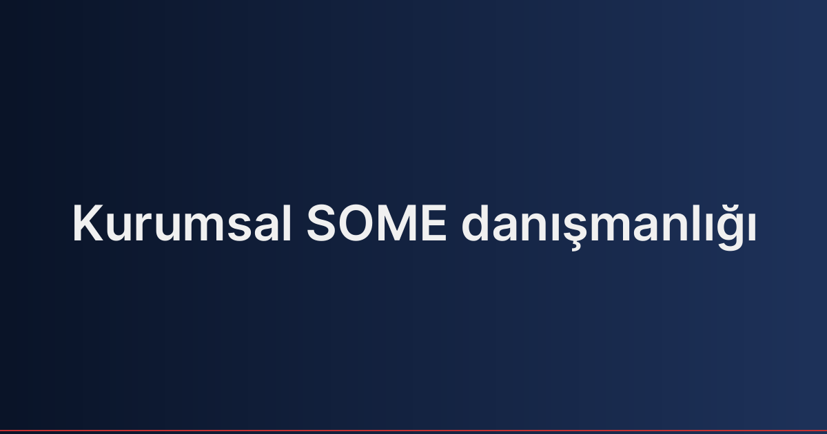Kurumsal SOME danışmanlığı