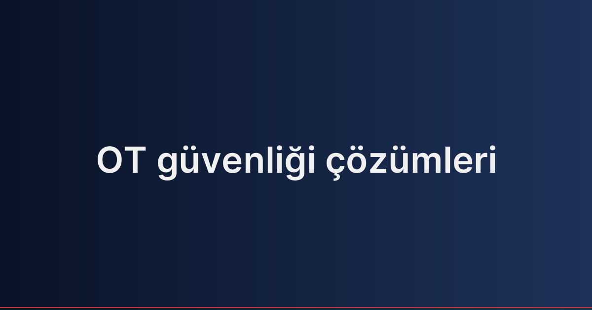 OT güvenliği çözümleri
