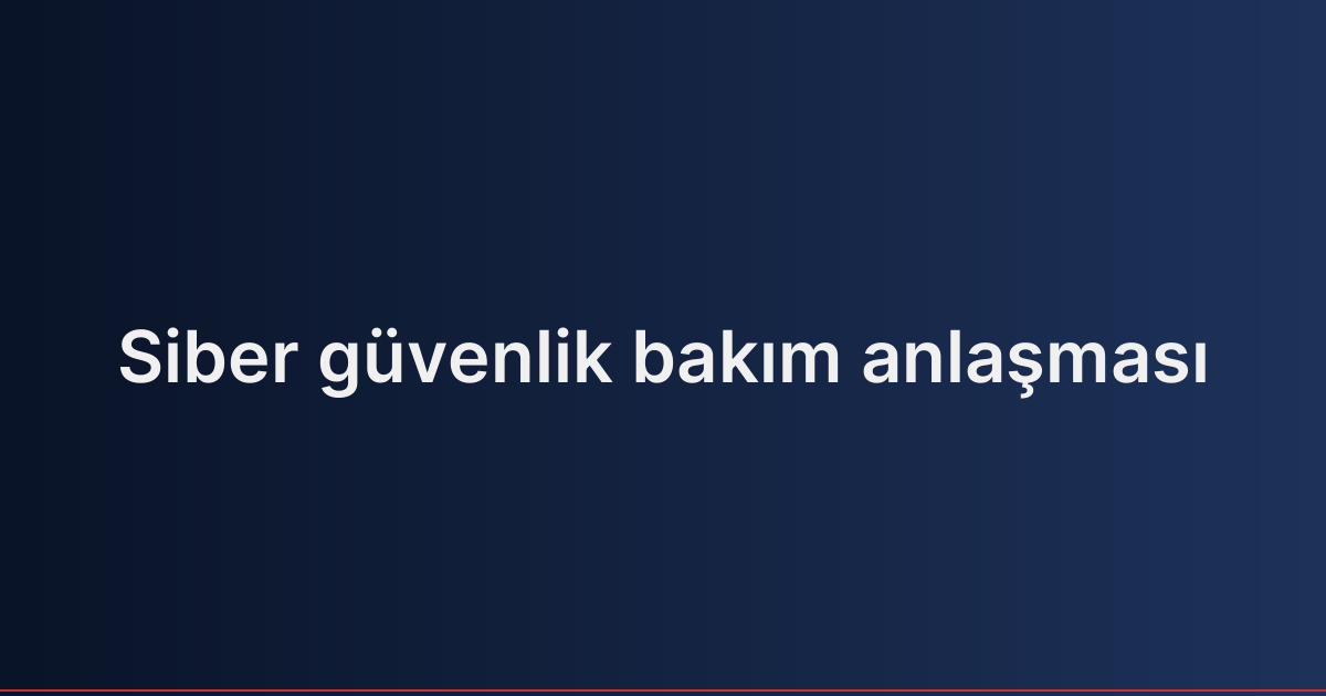 Siber güvenlik bakım anlaşması