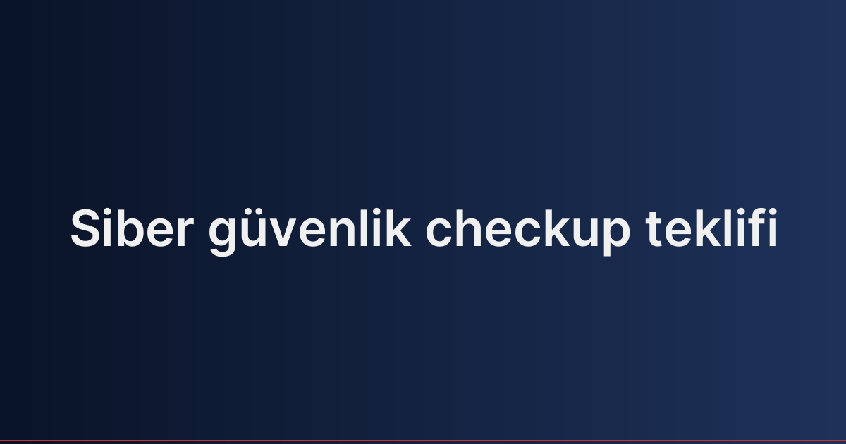 Siber güvenlik checkup teklifi