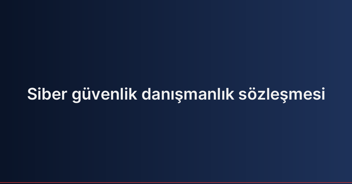 Siber güvenlik danışmanlık sözleşmesi