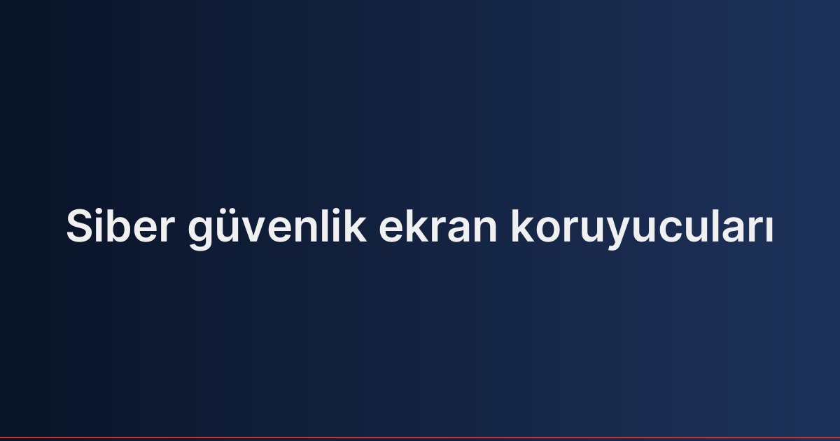 Siber güvenlik ekran koruyucuları