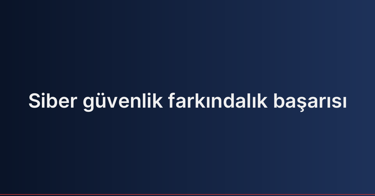 Siber güvenlik farkındalık başarısı