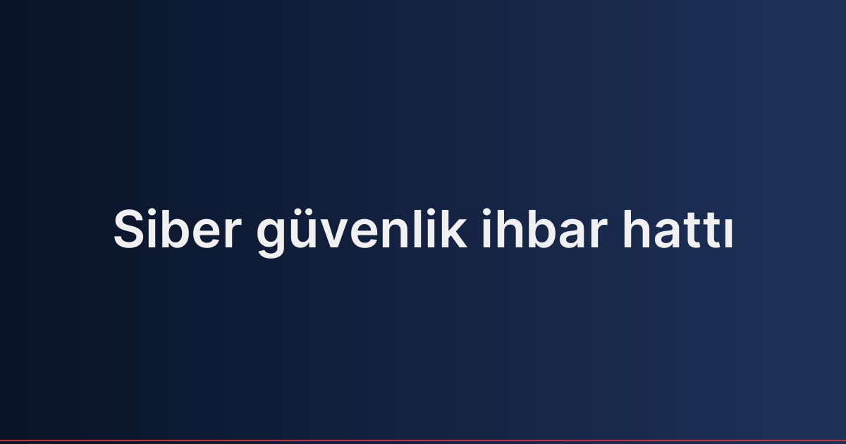 Siber güvenlik ihbar hattı