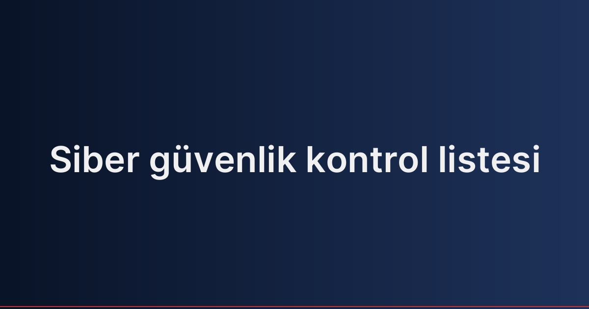 Siber güvenlik kontrol listesi