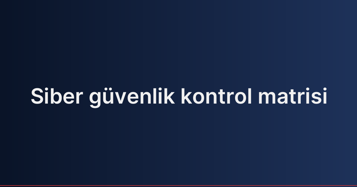 Siber güvenlik kontrol matrisi