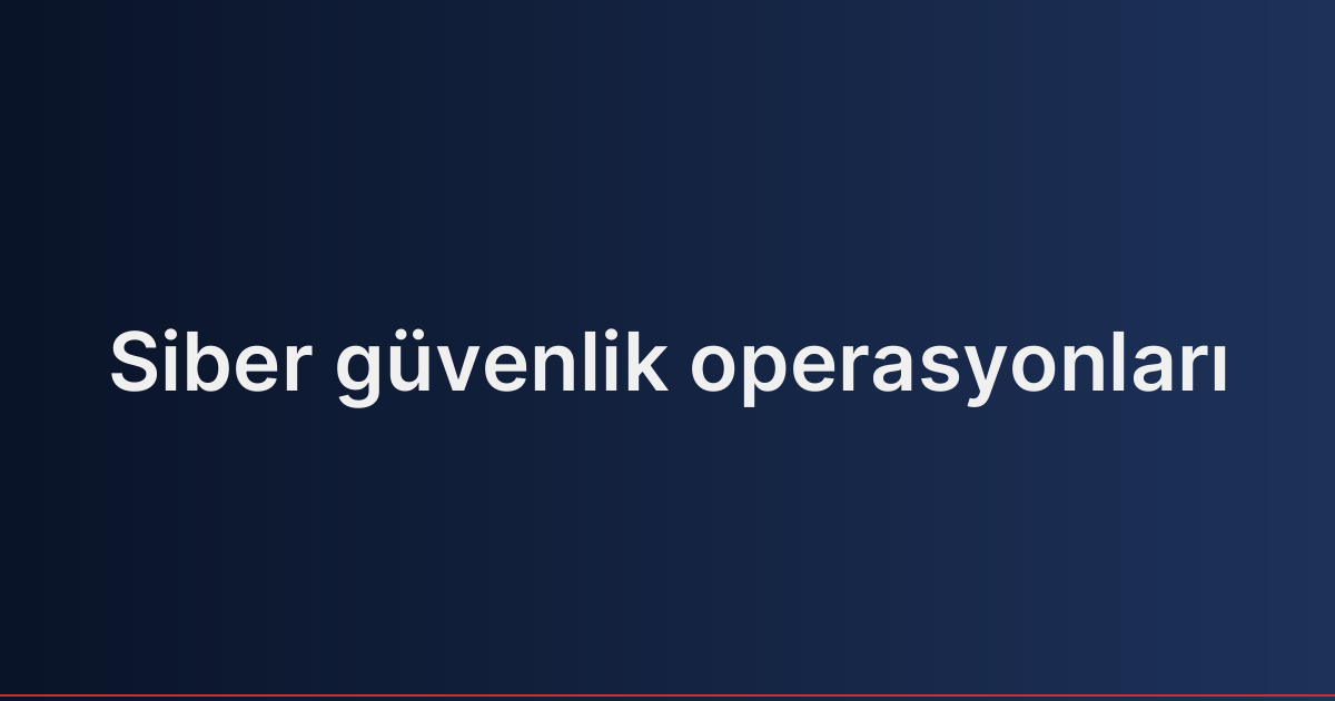 Siber güvenlik operasyonları