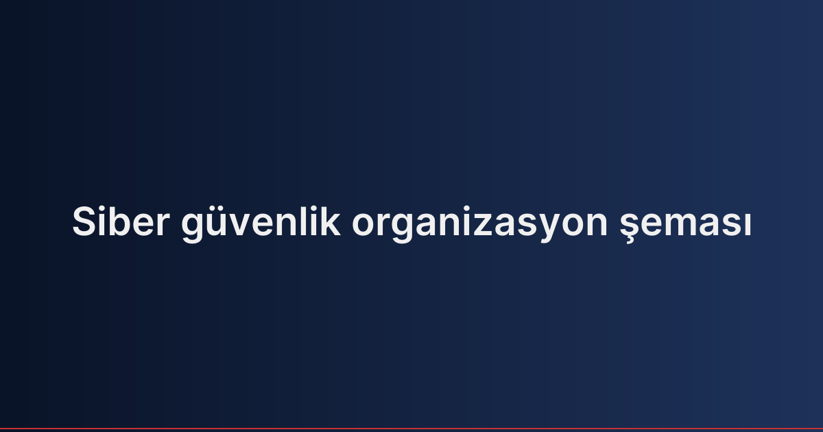 Siber güvenlik organizasyon şeması