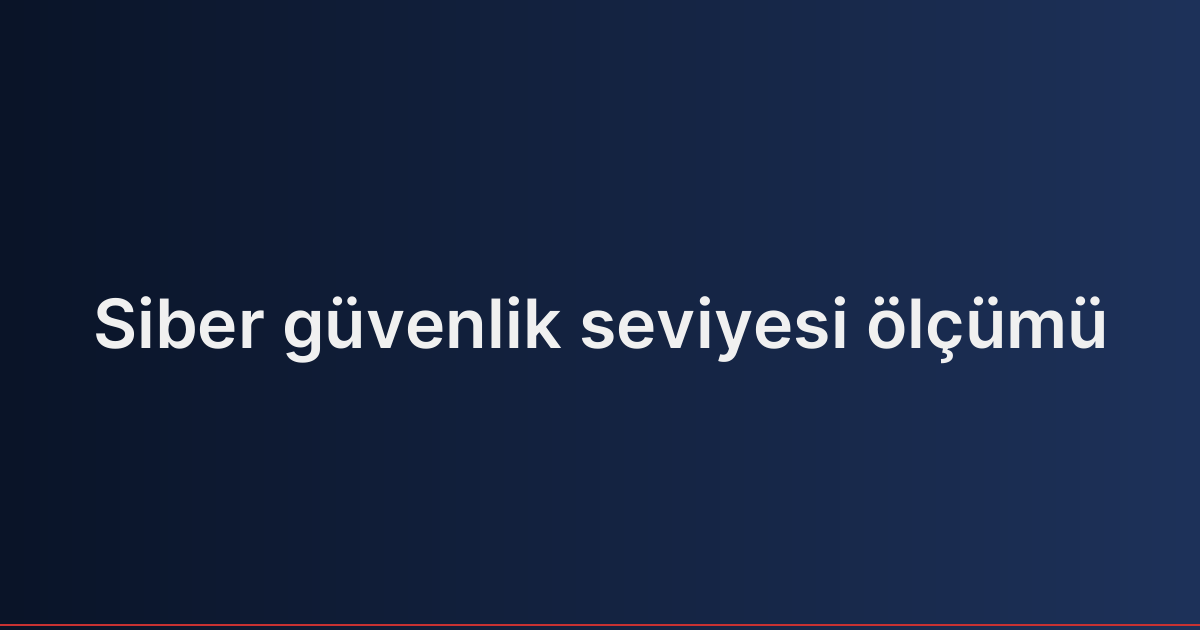 Siber güvenlik seviyesi ölçümü