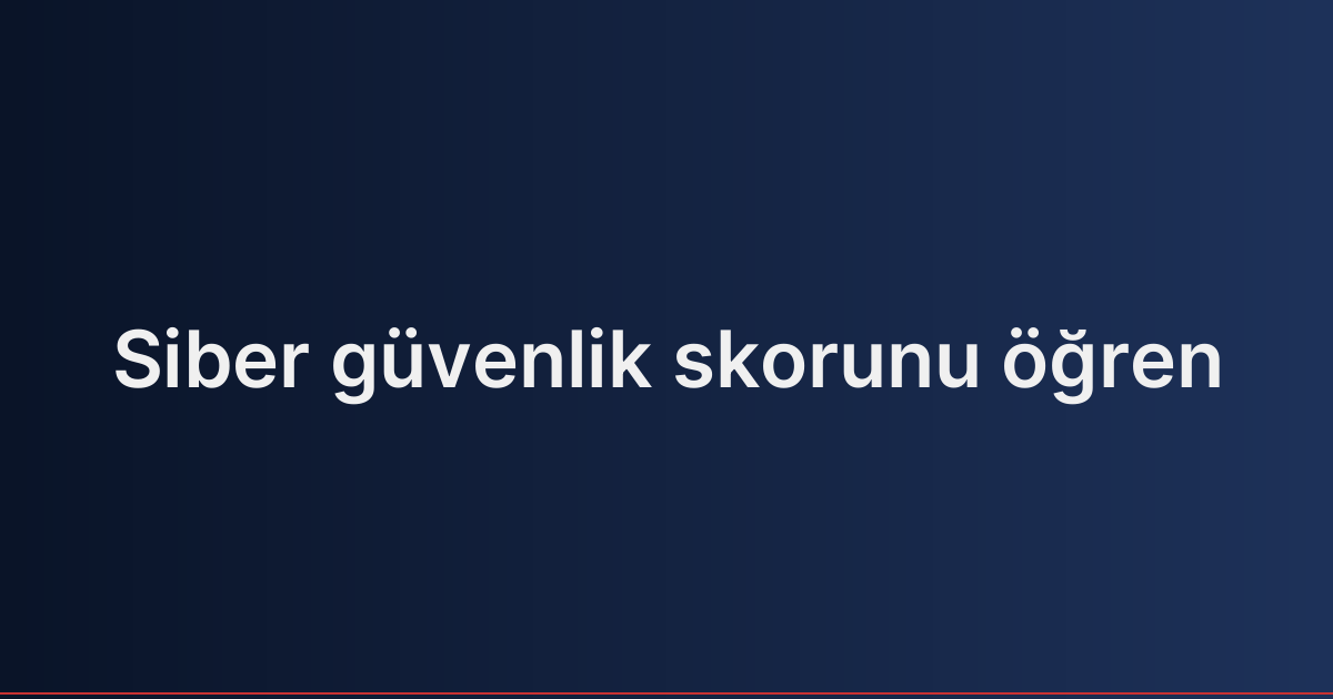Siber güvenlik skorunu öğren